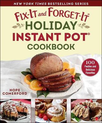 Fix-It and Forget-It Holiday Instant Pot Cookbook: 100 Festive and Delicious Favorites - Hope Comerford
