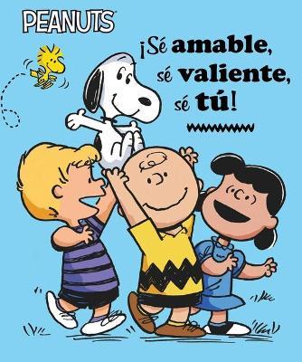 ¡Sé Amable, Sé Valiente, Sé Tú! (Be Kind, Be Brave, Be You!) - Charles M. Schulz