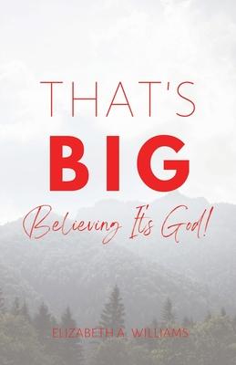 That's BIG: Believing It's God! - Elizabeth Williams