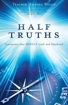 Coperta cărții 'Half Truths: Statements that MINGLE truth and falsehood - Teacher Amanda Welch'