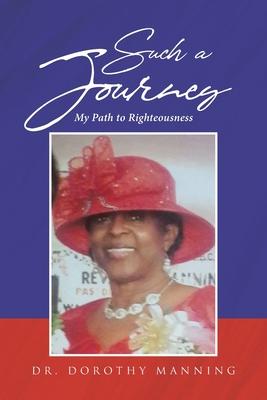 Such a Journey: My Path to Righteousness - Dorothy Manning