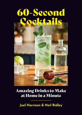 60-Second Cocktails: Amazing Drinks to Make at Home in a Minute - Joel Harrison