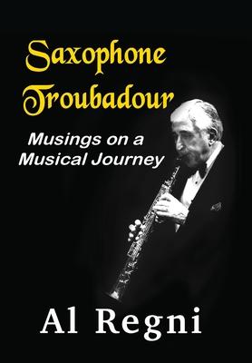 Coperta cărții 'Saxophone Troubadour: Musings on a Musical Journey - Al Regni'