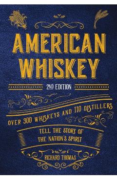 American Whiskey (Second Edition): Over 300 Whiskeys and 110 Distillers Tell the Story of the Nation's Spirit - Richard Thomas