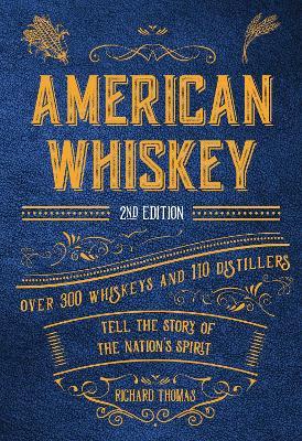 American Whiskey (Second Edition): Over 300 Whiskeys and 110 Distillers Tell the Story of the Nation's Spirit - Richard Thomas