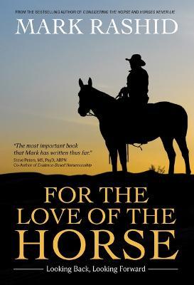 For the Love of the Horse: Looking Back, Looking Forward - Mark Rashid