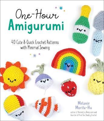One-Hour Amigurumi: 40 Cute & Quick Crochet Patterns with Minimal Sewing - Melanie Morita-hu