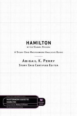 Hamilton by Lin-Manuel Miranda: A Story Grid Masterwork Analysis Guide - Sheila Lischwe