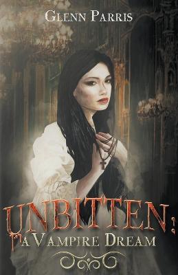 Unbitten: A Vampire Dream - Glenn Parris