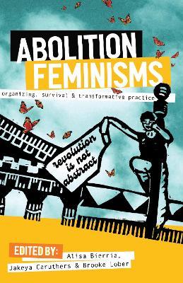 Abolition Feminisms Vol. 1: Organizing, Survival, and Transformative Practice - Alisa Bierria