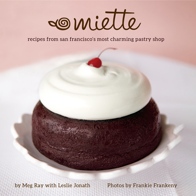 Miette: Recipes from San Francisco's Most Charming Pastry Shop (Sweets and Dessert Cookbook, French Bakery) - Meg Ray