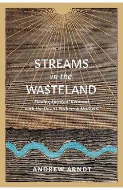 Coperta cărții 'Streams in the Wasteland: Finding Spiritual Renewal with the Desert Fathers and Mothers - Andrew Arndt'