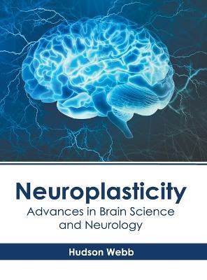 Neuroplasticity: Advances in Brain Science and Neurology - Hudson Webb
