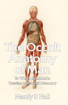 The Occult Anatomy of Man: To Which Is Added a Treatise on Occult Masonry Paperback - Manly P Hall