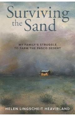 Coperta cărții 'Surviving the Sand: My Family's Struggle to Farm the Pasco Desert - Helen Lingscheit Heavirland'