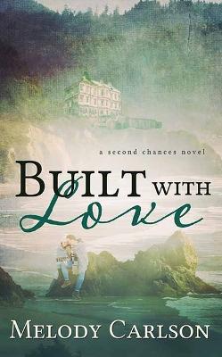 Built with Love: A Second Chances Novel - Melody Carlson