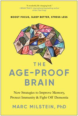 The Age-Proof Brain: New Strategies to Improve Memory, Protect Immunity, and Fight Off Dementia - Marc Milstein
