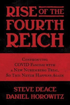 Rise of the Fourth Reich: Confronting Covid Fascism with a New Nuremberg Trial, So This Never Happens Again - Steve Deace