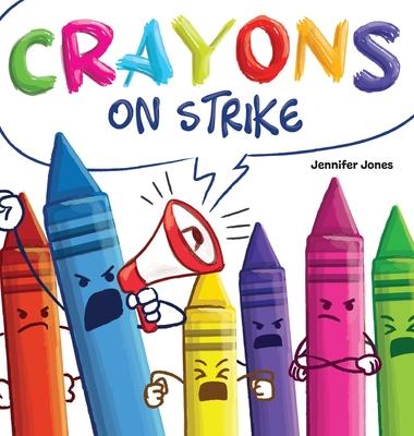 Crayons on Strike: A Funny, Rhyming, Read Aloud Kid's Book About Respect and Kindness for School Supplies - Jennifer Jones