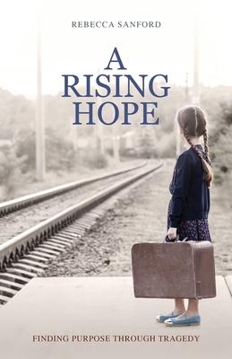 A Rising Hope: Finding Purpose Through Tragedy - Rebecca Sanford