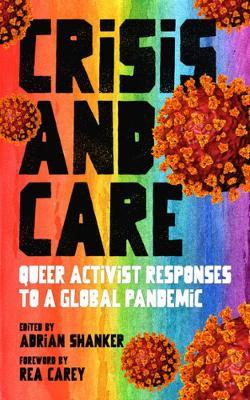 Crisis and Care: Queer Activist Responses to a Global Pandemic - Adrian Shanker