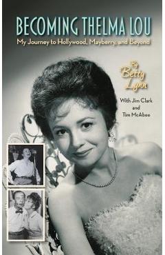 Coperta cărții 'Becoming Thelma Lou - My Journey to Hollywood, Mayberry, and Beyond (hardback) - Betty Lynn'