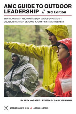 AMC Guide to Outdoor Leadership: Trip Planning * Promoting Dei * Group Dynamics * Decision Making * Leading Youth * Risk Management - Sally Manikian