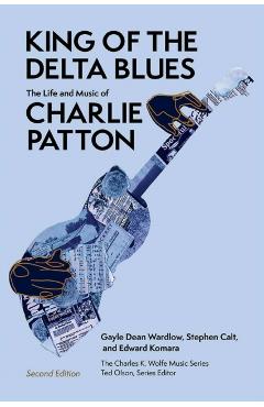 King of the Delta Blues: The Life and Music of Charlie Patton - Edward Komara