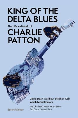 King of the Delta Blues: The Life and Music of Charlie Patton - Edward Komara