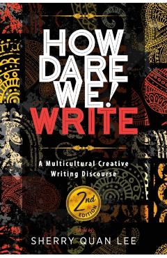 How Dare We! Write: A Multicultural Creative Writing Discourse, 2nd Edition - Sherry Quan Lee