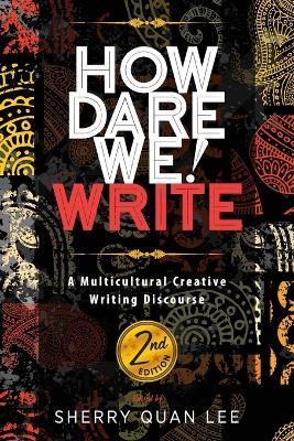 How Dare We! Write: A Multicultural Creative Writing Discourse, 2nd Edition - Sherry Quan Lee