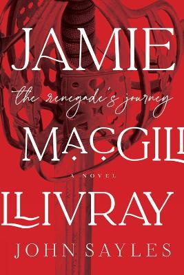Jamie Macgillivray: The Renegade's Journey - John Sayles