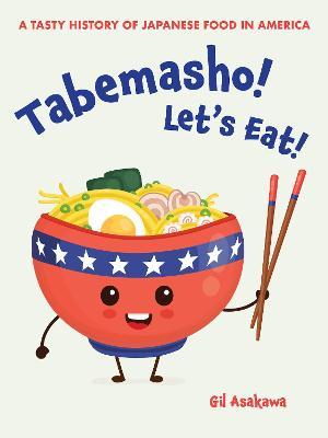Tabemasho! Let's Eat!: A Tasty History of Japanese Food in America - Gil Asakawa