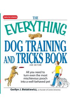 The Everything Dog Training and Tricks Book: All You Need to Turn Even the Most Mischievous Pooch Into a Well-Behaved Pet - Gerilyn J. Bielakiewicz