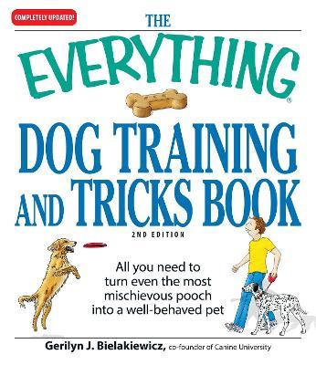 The Everything Dog Training and Tricks Book: All You Need to Turn Even the Most Mischievous Pooch Into a Well-Behaved Pet - Gerilyn J. Bielakiewicz