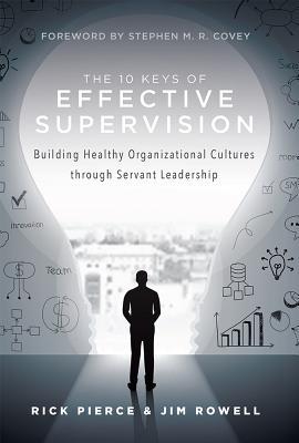 The 10 Keys of Effective Supervision: Building Healthy Organizational Cultures Through Servant Leadership - Rick Pierce