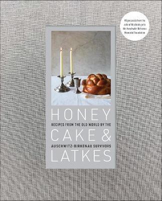 Honey Cake & Latkes: Recipes from the Old World by the Auschwitz-Birkenau Survivors - Auschwitz-birkenau Memorial Foundation