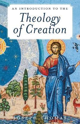 An Introduction to the Theology of Creation - Joseph Thomas