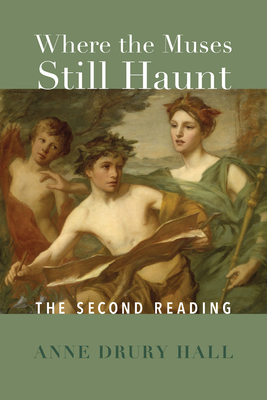 Where the Muses Still Haunt: The Second Reading - Hall Drury Anne