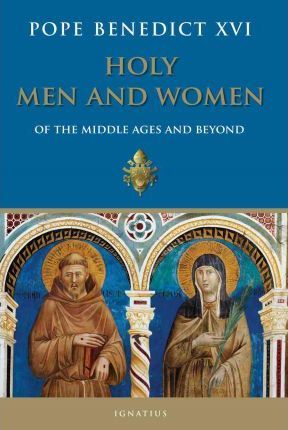 Holy Men and Women from the Middle Ages and Beyond: Patristic Readings in the Liturgy of the Hours - Pope Emeritus Benedict Xvi