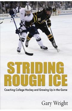 Striding Rough Ice: Coaching College Hockey and Growing Up in The Game - Gary Wright