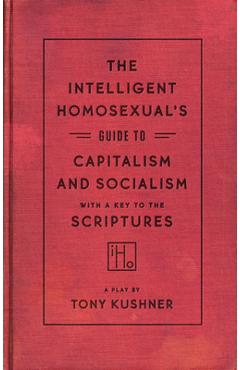 The Intelligent Homosexual's Guide to Capitalism and Socialism with a Key to the Scriptures - Tony Kushner