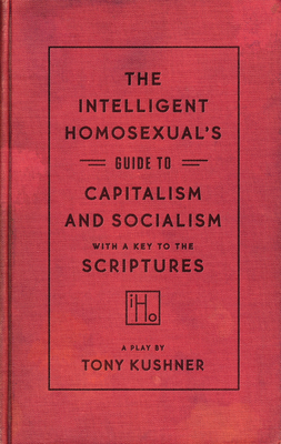 The Intelligent Homosexual's Guide to Capitalism and Socialism with a Key to the Scriptures - Tony Kushner