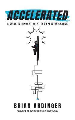 Accelerated: A Guide to Innovating at the Speed of Change - Brian Ardinger