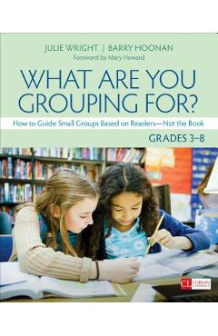 Coperta cărții 'What Are You Grouping For?, Grades 3-8: How to Guide Small Groups Based on Readers - Not the Book - Julie T. Wright'