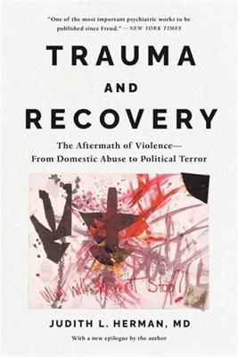 Trauma and Recovery: The Aftermath of Violence--From Domestic Abuse to Political Terror - Judith Lewis Herman