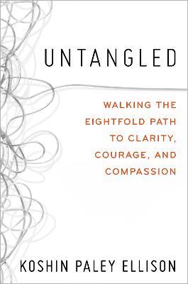 Untangled: Walking the Eightfold Path to Clarity, Courage, and Compassion - Koshin Paley Ellison