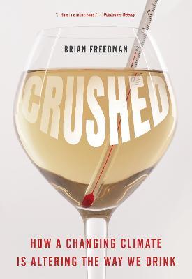 Crushed: How a Changing Climate Is Altering the Way We Drink - Brian Freedman