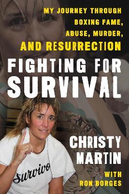 Fighting for Survival: My Journey Through Boxing Fame, Abuse, Murder, and Resurrection - Christy Martin