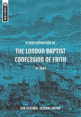 A New Exposition of the London Baptist Confession of Faith of 1689 - Rob Ventura
